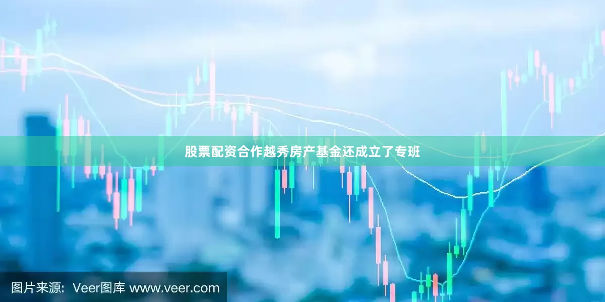 股票配资合作越秀房产基金还成立了专班